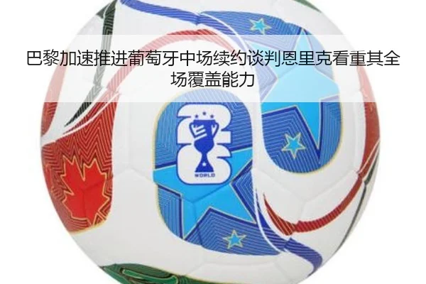 巴黎加速推进葡萄牙中场续约谈判恩里克看重其全场覆盖能力